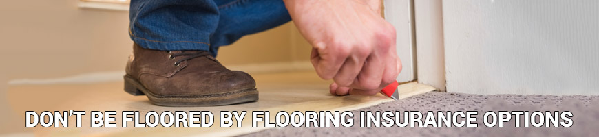 Don’t be Floored by Flooring Insurance Options