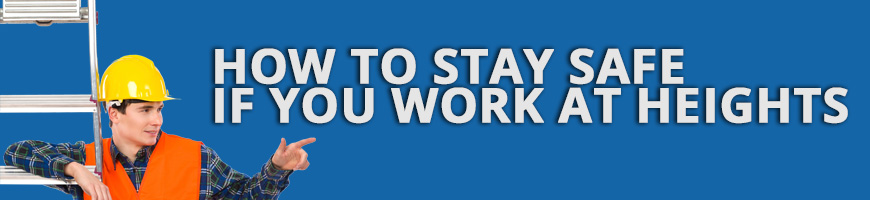 How to Stay Safe if You Work at Heights