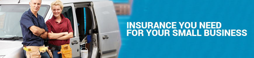 Insurance You Need For Your Small Business