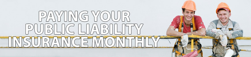 Paying Your Public Liability Insurance Monthly
