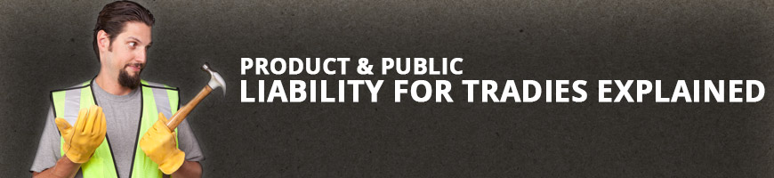 Product & Public Liability Insurance For Tradies Explained