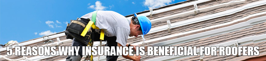 5 Reasons Why Insurance is Beneficial for Roofers