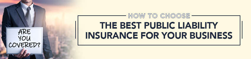 How To Choose the Best Public Liability Insurance For Your Business