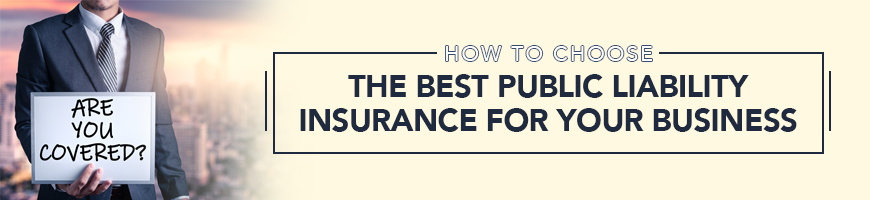 How To Choose the Best Public Liability Insurance For Your Business