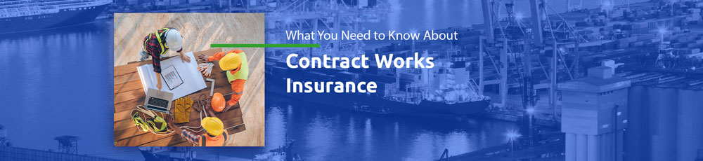 Contract Works Insurance: What You Need to Know